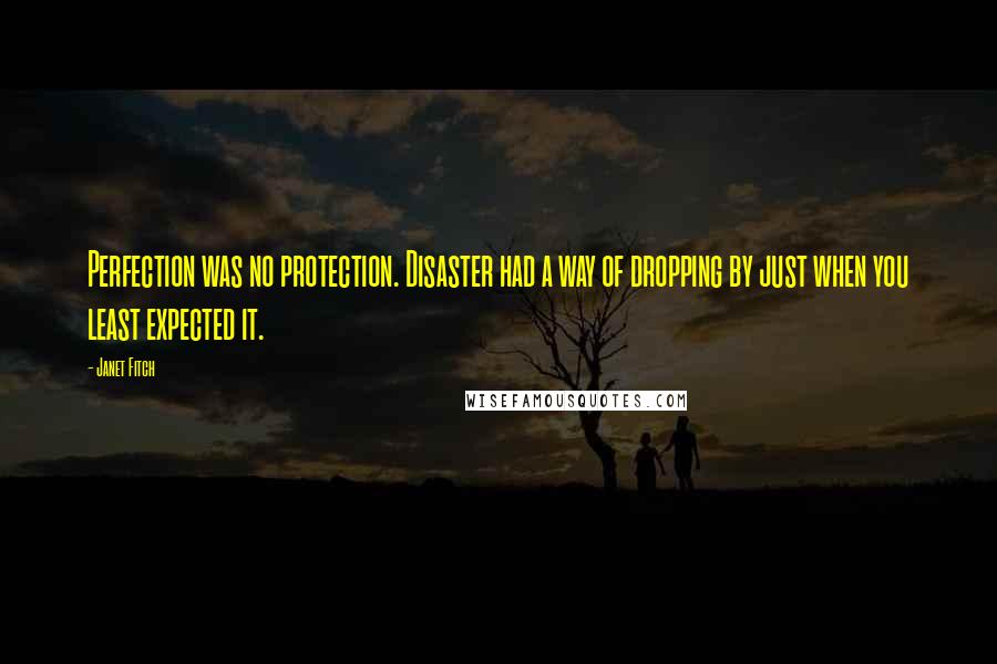 Janet Fitch Quotes: Perfection was no protection. Disaster had a way of dropping by just when you least expected it.