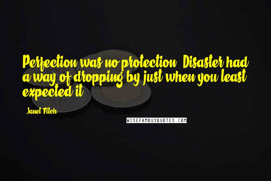 Janet Fitch Quotes: Perfection was no protection. Disaster had a way of dropping by just when you least expected it.