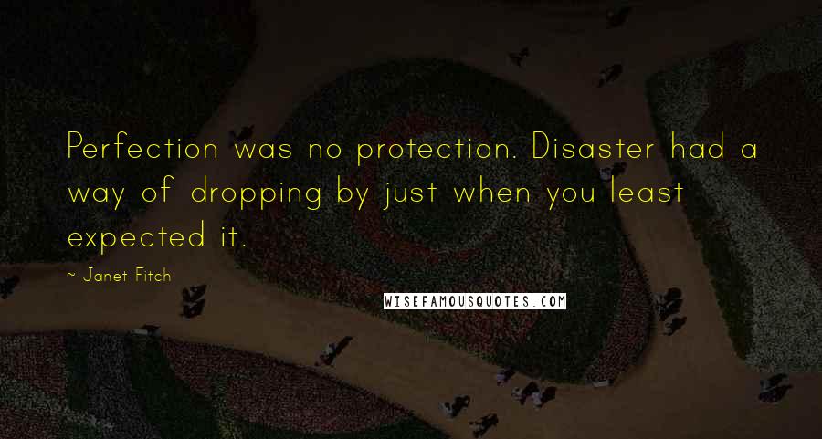 Janet Fitch Quotes: Perfection was no protection. Disaster had a way of dropping by just when you least expected it.