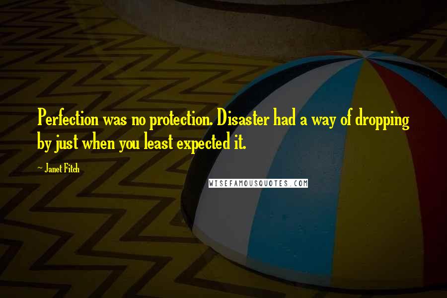 Janet Fitch Quotes: Perfection was no protection. Disaster had a way of dropping by just when you least expected it.