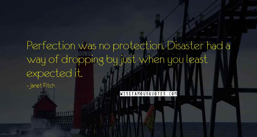 Janet Fitch Quotes: Perfection was no protection. Disaster had a way of dropping by just when you least expected it.