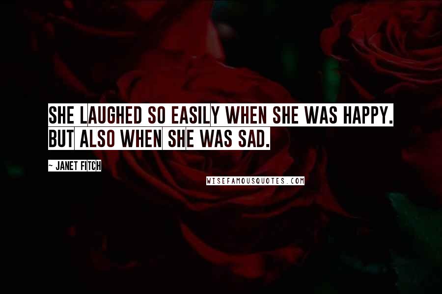 Janet Fitch Quotes: She laughed so easily when she was happy. But also when she was sad.