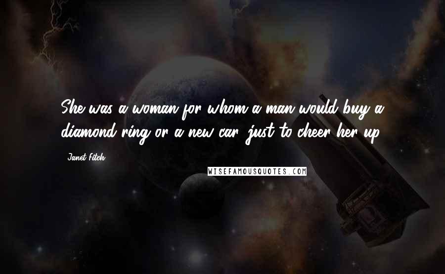 Janet Fitch Quotes: She was a woman for whom a man would buy a diamond ring or a new car, just to cheer her up.