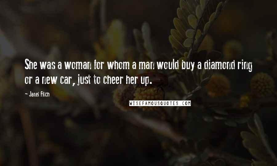 Janet Fitch Quotes: She was a woman for whom a man would buy a diamond ring or a new car, just to cheer her up.