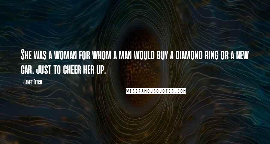 Janet Fitch Quotes: She was a woman for whom a man would buy a diamond ring or a new car, just to cheer her up.