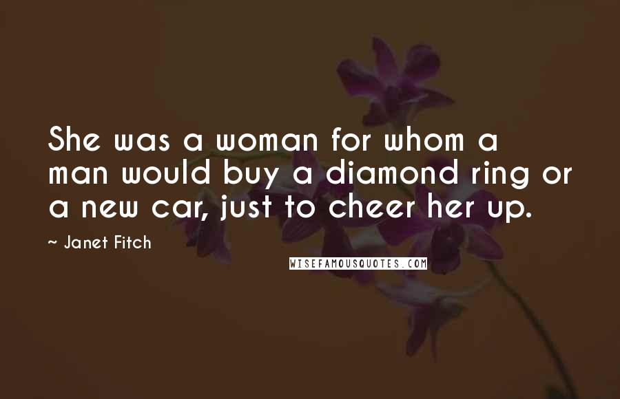 Janet Fitch Quotes: She was a woman for whom a man would buy a diamond ring or a new car, just to cheer her up.