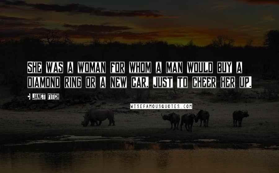 Janet Fitch Quotes: She was a woman for whom a man would buy a diamond ring or a new car, just to cheer her up.