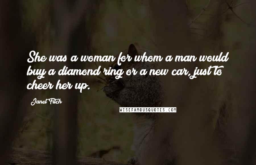 Janet Fitch Quotes: She was a woman for whom a man would buy a diamond ring or a new car, just to cheer her up.