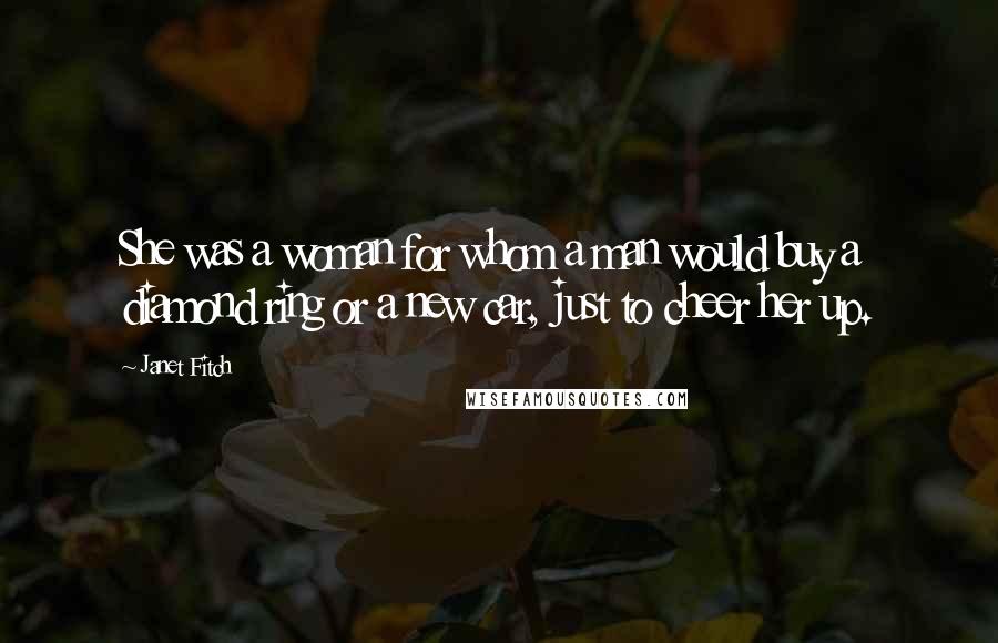 Janet Fitch Quotes: She was a woman for whom a man would buy a diamond ring or a new car, just to cheer her up.