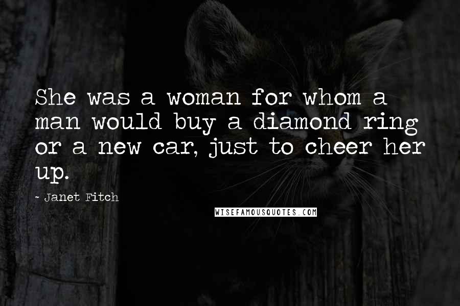 Janet Fitch Quotes: She was a woman for whom a man would buy a diamond ring or a new car, just to cheer her up.