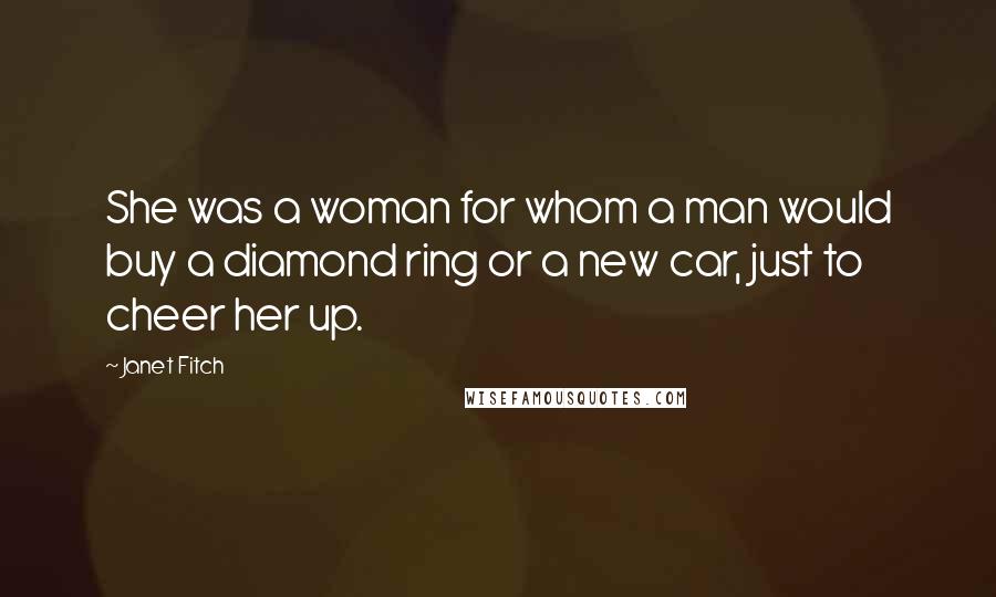 Janet Fitch Quotes: She was a woman for whom a man would buy a diamond ring or a new car, just to cheer her up.