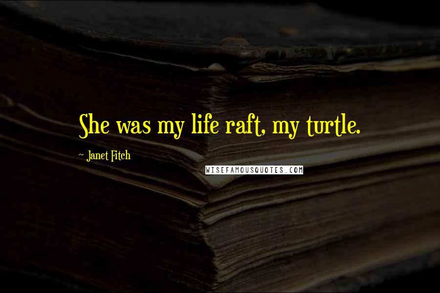 Janet Fitch Quotes: She was my life raft, my turtle.