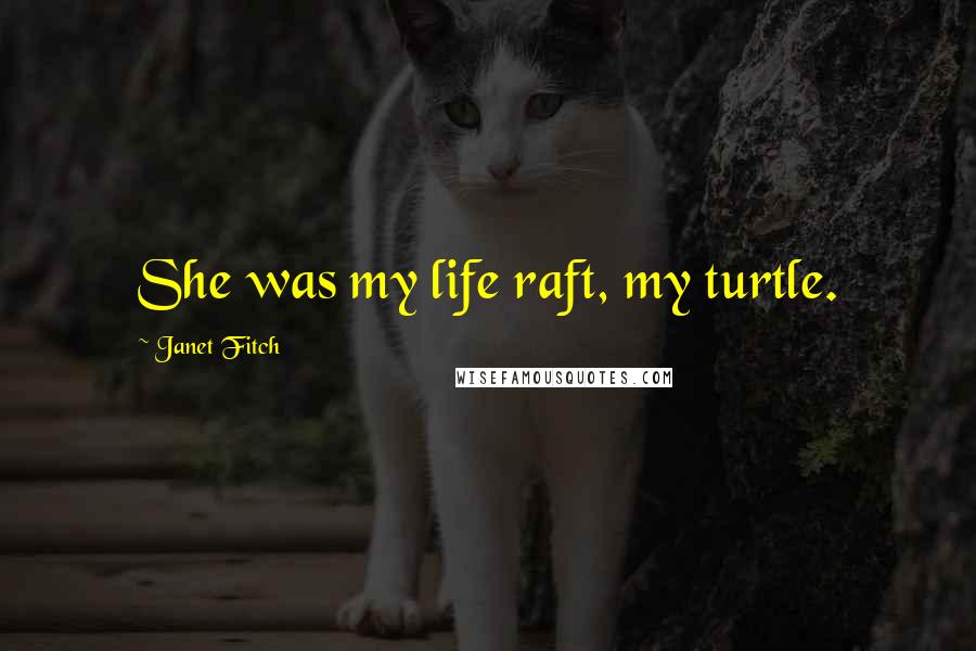 Janet Fitch Quotes: She was my life raft, my turtle.