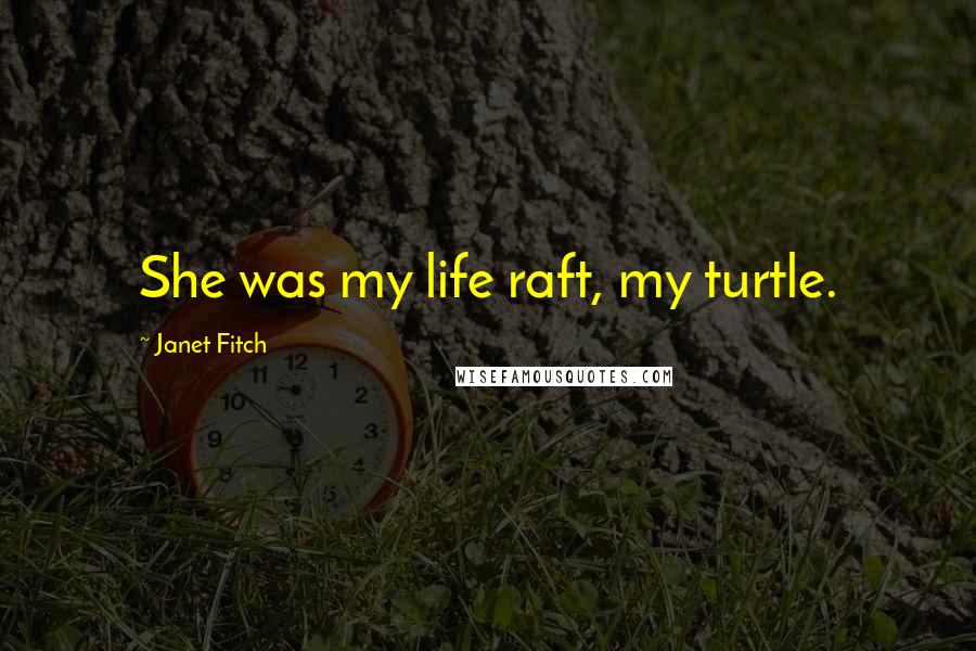 Janet Fitch Quotes: She was my life raft, my turtle.