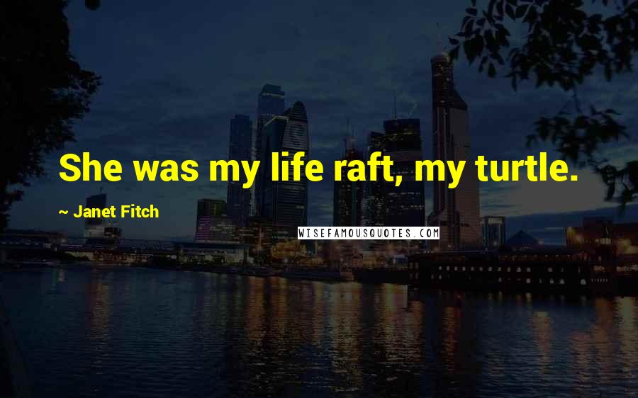 Janet Fitch Quotes: She was my life raft, my turtle.