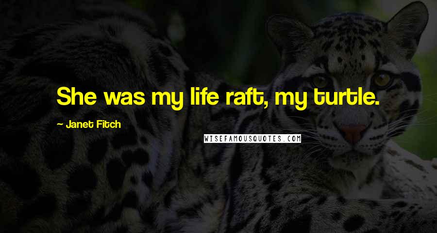 Janet Fitch Quotes: She was my life raft, my turtle.