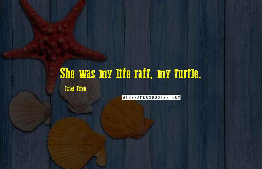 Janet Fitch Quotes: She was my life raft, my turtle.