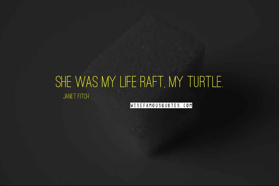 Janet Fitch Quotes: She was my life raft, my turtle.