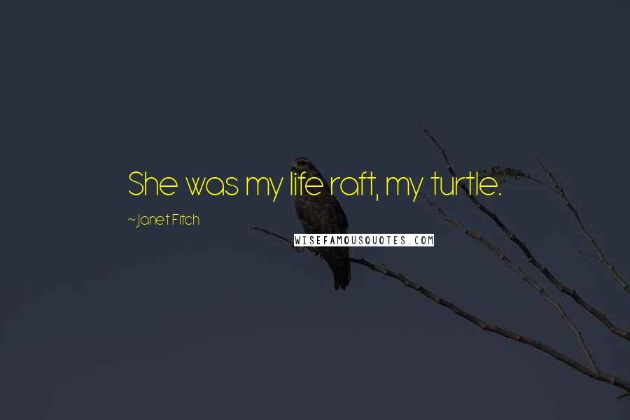 Janet Fitch Quotes: She was my life raft, my turtle.