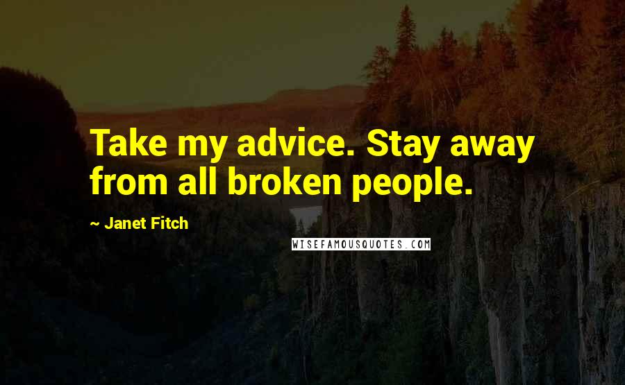Janet Fitch Quotes: Take my advice. Stay away from all broken people.