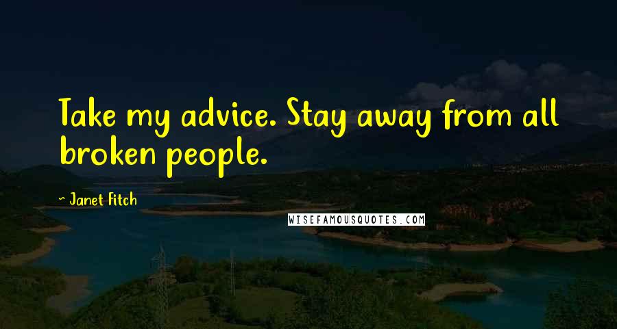 Janet Fitch Quotes: Take my advice. Stay away from all broken people.