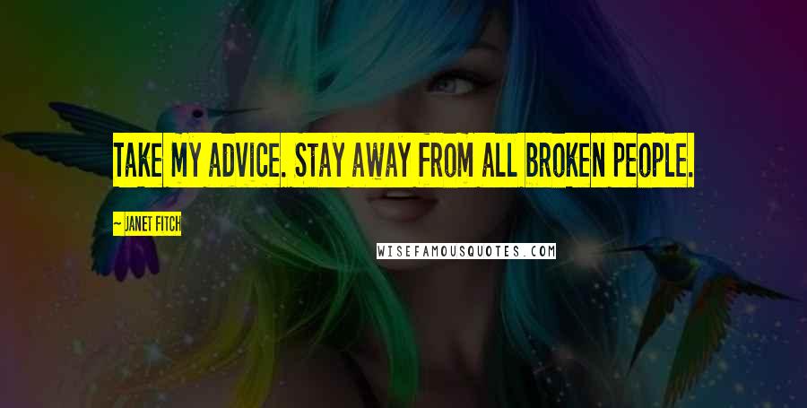 Janet Fitch Quotes: Take my advice. Stay away from all broken people.
