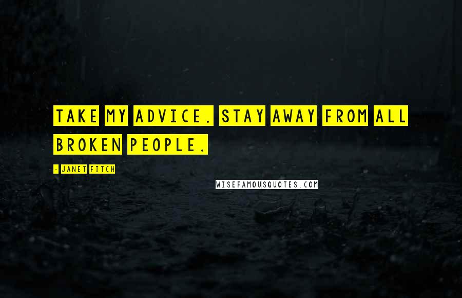 Janet Fitch Quotes: Take my advice. Stay away from all broken people.
