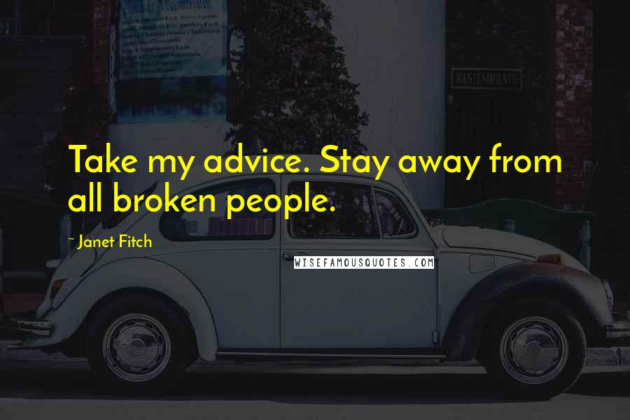 Janet Fitch Quotes: Take my advice. Stay away from all broken people.