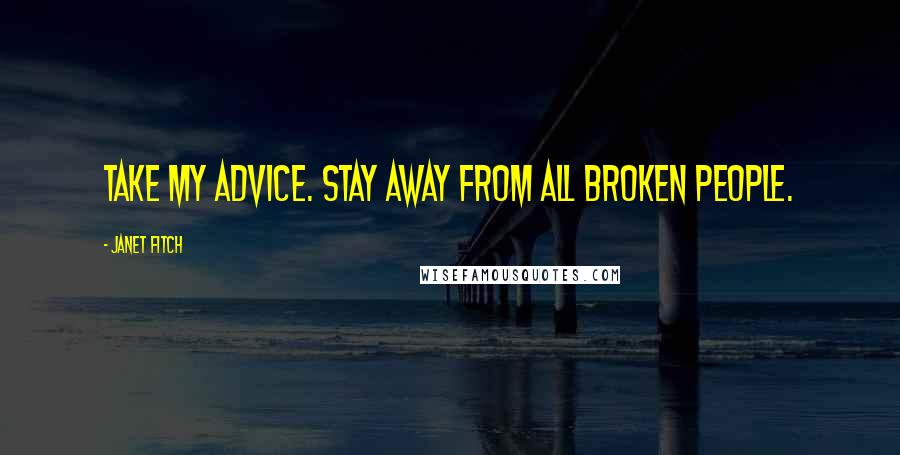 Janet Fitch Quotes: Take my advice. Stay away from all broken people.