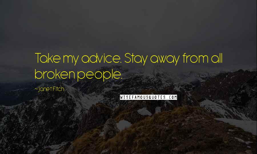 Janet Fitch Quotes: Take my advice. Stay away from all broken people.