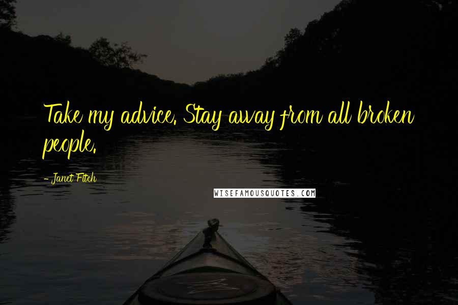 Janet Fitch Quotes: Take my advice. Stay away from all broken people.