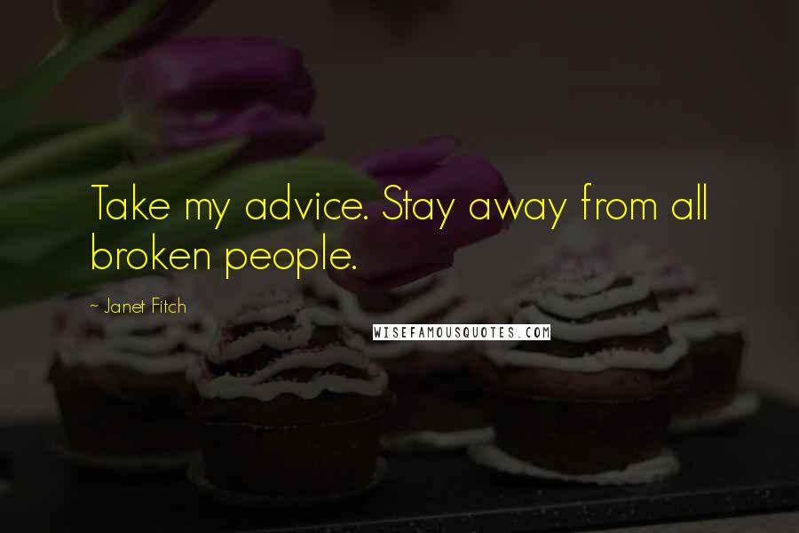 Janet Fitch Quotes: Take my advice. Stay away from all broken people.