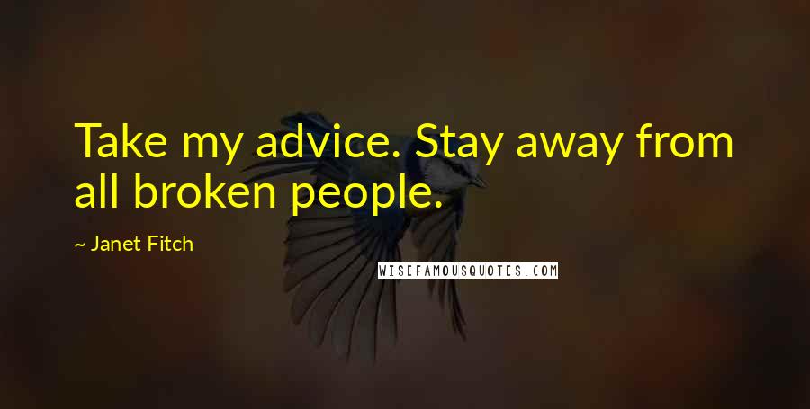 Janet Fitch Quotes: Take my advice. Stay away from all broken people.