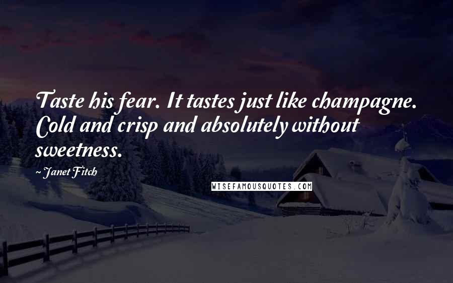 Janet Fitch Quotes: Taste his fear. It tastes just like champagne. Cold and crisp and absolutely without sweetness.