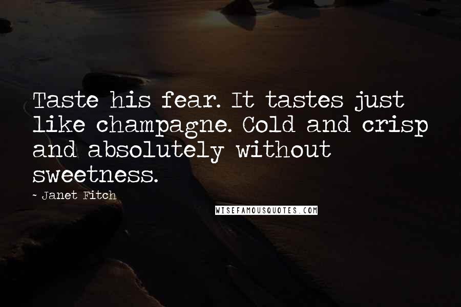 Janet Fitch Quotes: Taste his fear. It tastes just like champagne. Cold and crisp and absolutely without sweetness.