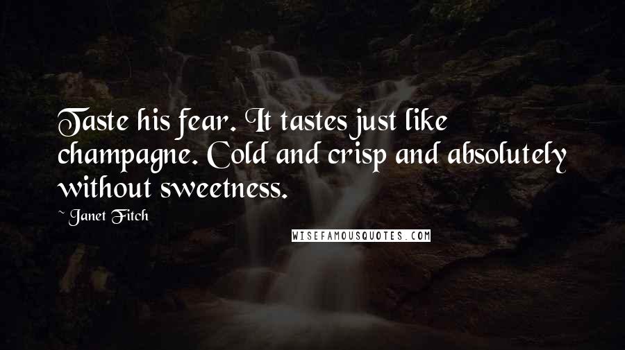 Janet Fitch Quotes: Taste his fear. It tastes just like champagne. Cold and crisp and absolutely without sweetness.