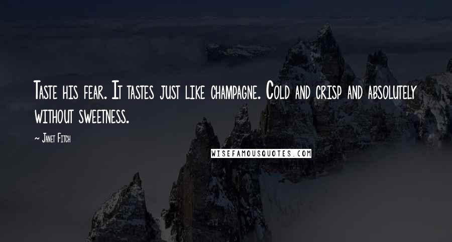 Janet Fitch Quotes: Taste his fear. It tastes just like champagne. Cold and crisp and absolutely without sweetness.