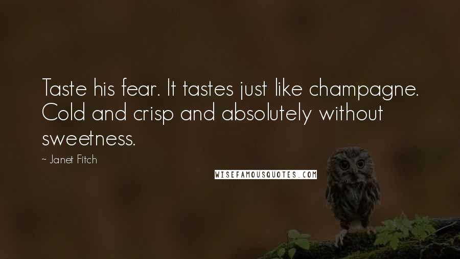 Janet Fitch Quotes: Taste his fear. It tastes just like champagne. Cold and crisp and absolutely without sweetness.