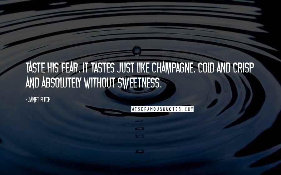 Janet Fitch Quotes: Taste his fear. It tastes just like champagne. Cold and crisp and absolutely without sweetness.