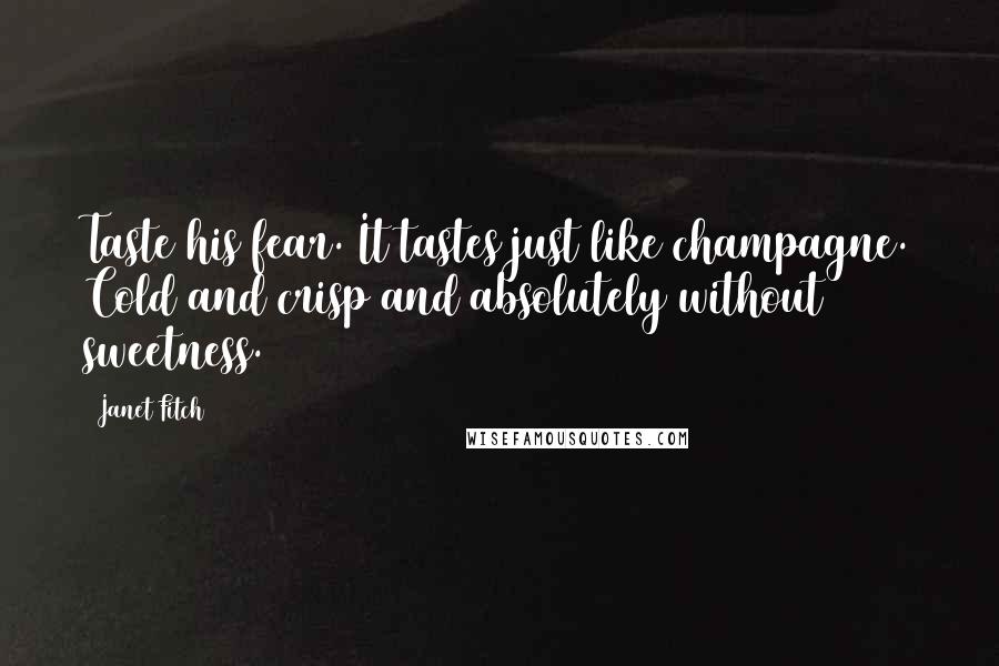 Janet Fitch Quotes: Taste his fear. It tastes just like champagne. Cold and crisp and absolutely without sweetness.