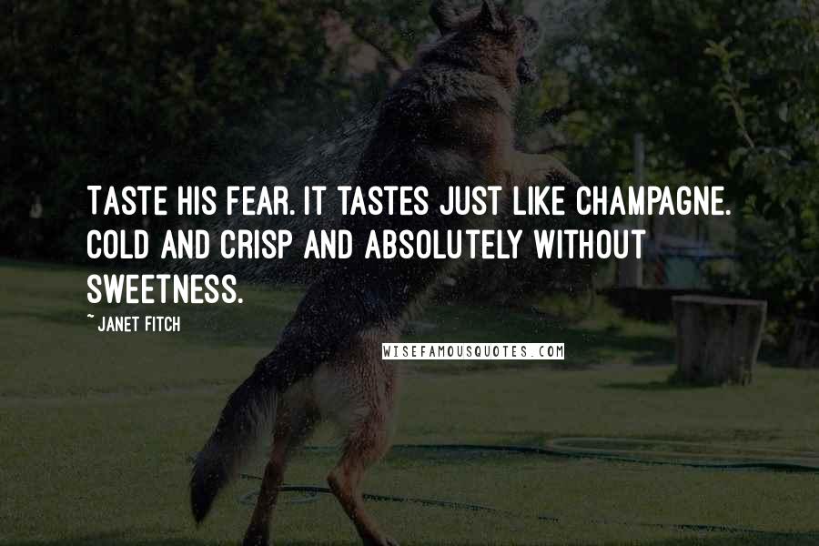 Janet Fitch Quotes: Taste his fear. It tastes just like champagne. Cold and crisp and absolutely without sweetness.