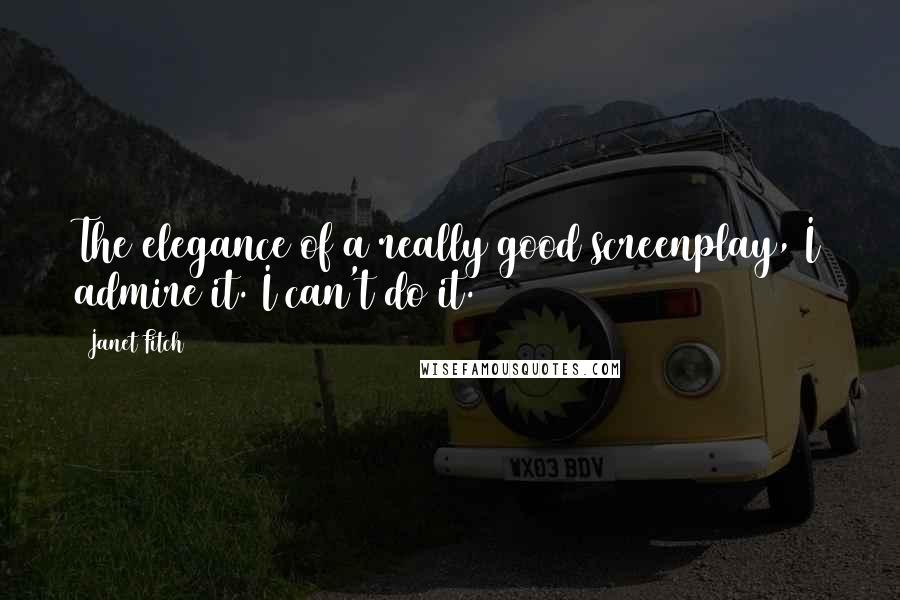 Janet Fitch Quotes: The elegance of a really good screenplay, I admire it. I can't do it.
