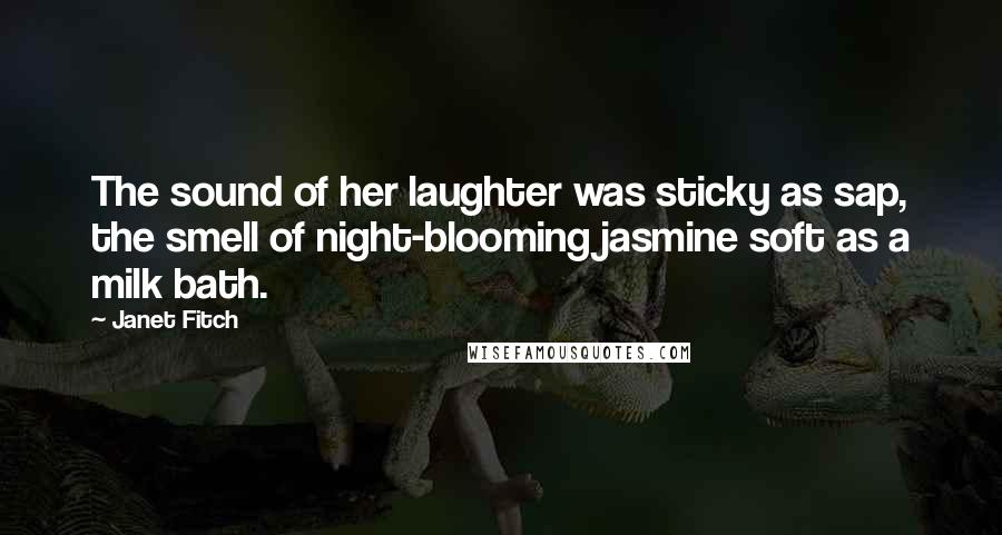 Janet Fitch Quotes: The sound of her laughter was sticky as sap, the smell of night-blooming jasmine soft as a milk bath.