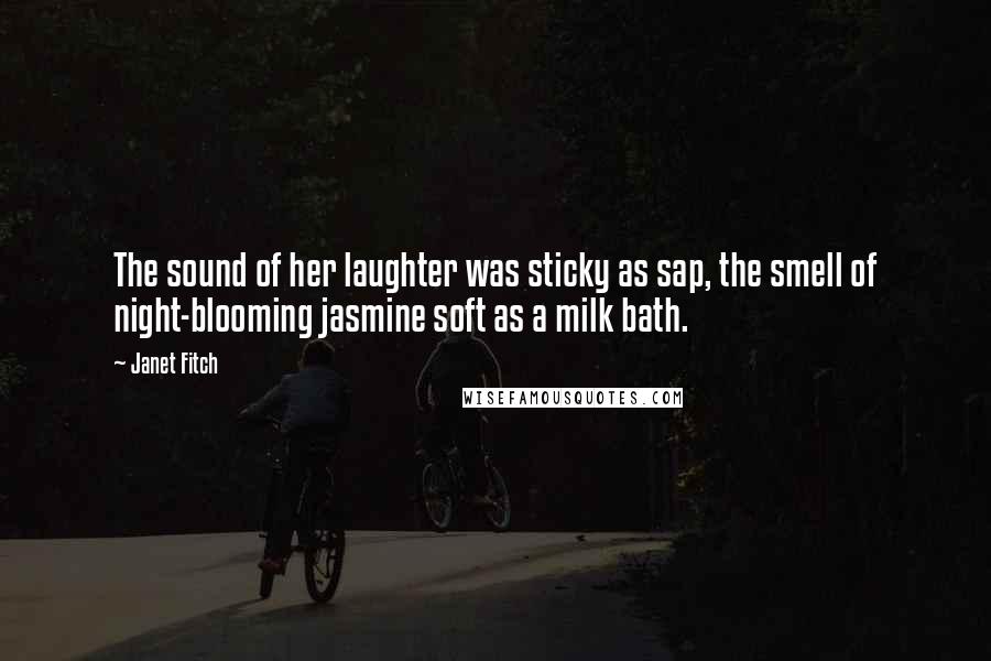 Janet Fitch Quotes: The sound of her laughter was sticky as sap, the smell of night-blooming jasmine soft as a milk bath.