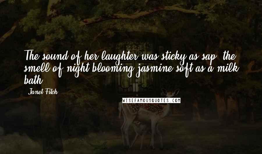 Janet Fitch Quotes: The sound of her laughter was sticky as sap, the smell of night-blooming jasmine soft as a milk bath.