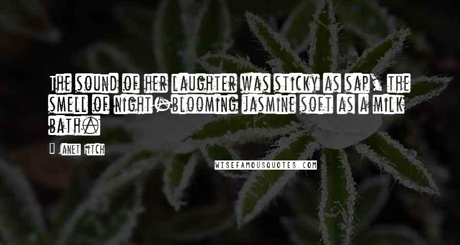 Janet Fitch Quotes: The sound of her laughter was sticky as sap, the smell of night-blooming jasmine soft as a milk bath.