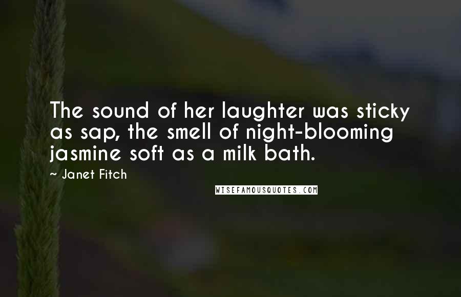 Janet Fitch Quotes: The sound of her laughter was sticky as sap, the smell of night-blooming jasmine soft as a milk bath.