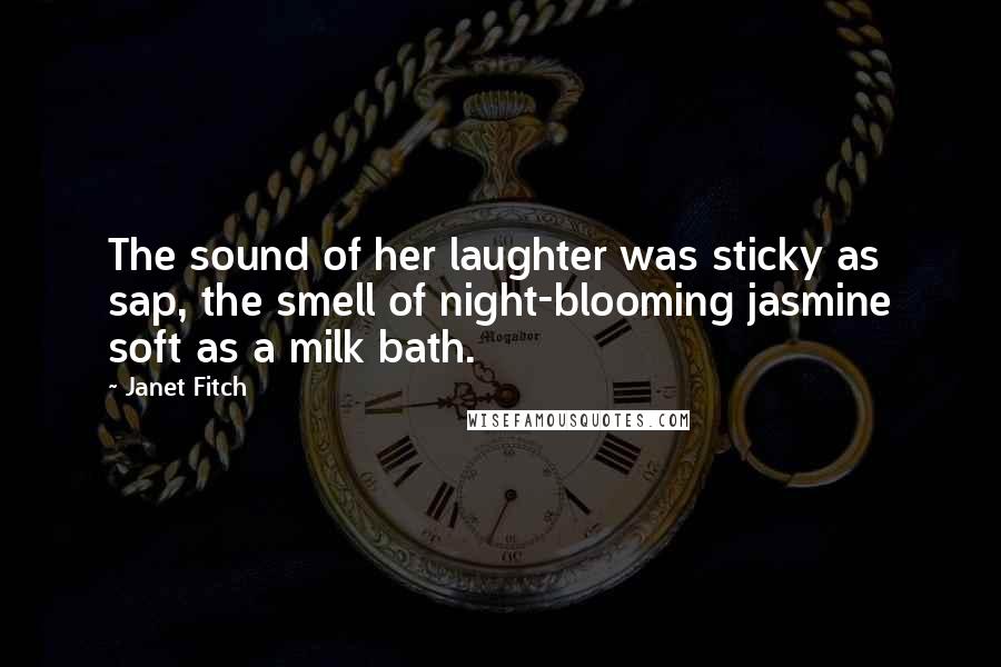 Janet Fitch Quotes: The sound of her laughter was sticky as sap, the smell of night-blooming jasmine soft as a milk bath.