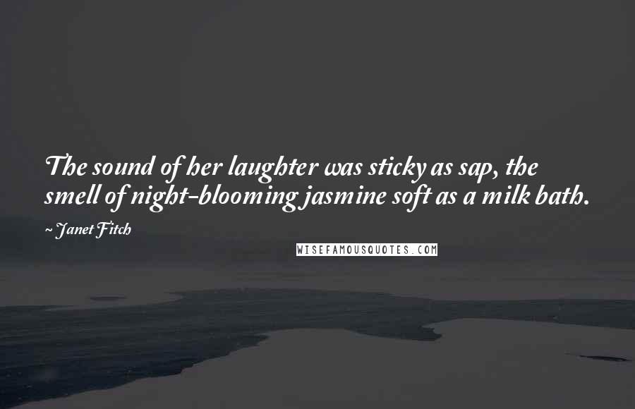 Janet Fitch Quotes: The sound of her laughter was sticky as sap, the smell of night-blooming jasmine soft as a milk bath.