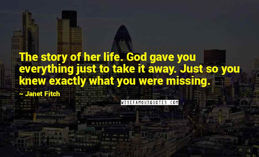 Janet Fitch Quotes: The story of her life. God gave you everything just to take it away. Just so you knew exactly what you were missing.
